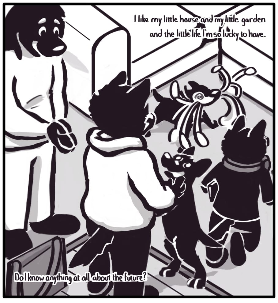 PANEL 26: As the family enters the house, their two dogs, Chief and Nelson, go wild with excitement. Jerri runs off to get ready for bed as Houndmage and Foxwolf stop to humor the dogs at the entrance. Foxwolf’s inner monologue: “I like my little house and my little garden and the little life I’m so lucky to have. Do I know anything at all about the future?”