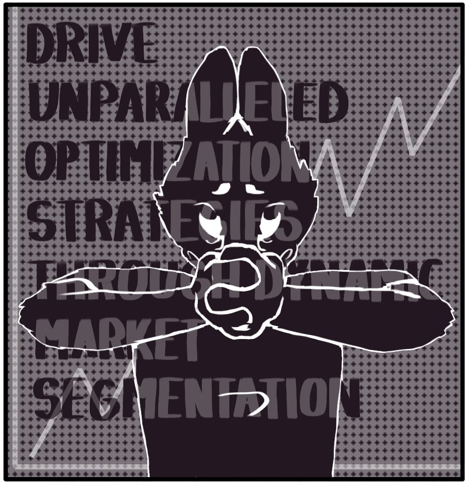 Panel 5: Foxwolf stretches her snout down and rolls her eyes into the back of her head. “DRIVE UNPARALLELED OPTIMIZATION STRATEGIES THROUGH DYNAMIC MARKET SEGMENTATION”
