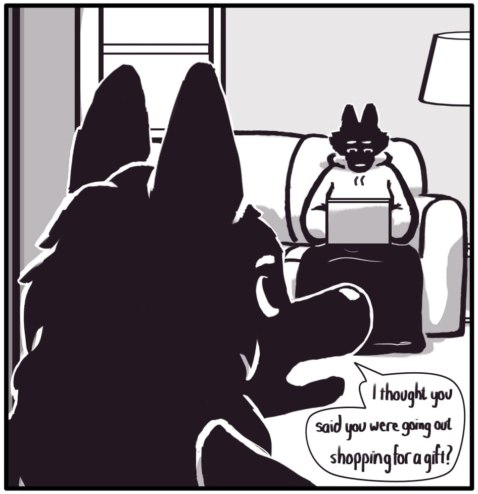 PANEL 1: Houndmage looks around the door frame at Foxwolf sitting on the couch with a laptop and blanket on her lap. He says, “I thought you said you were going out shopping for a gift?”