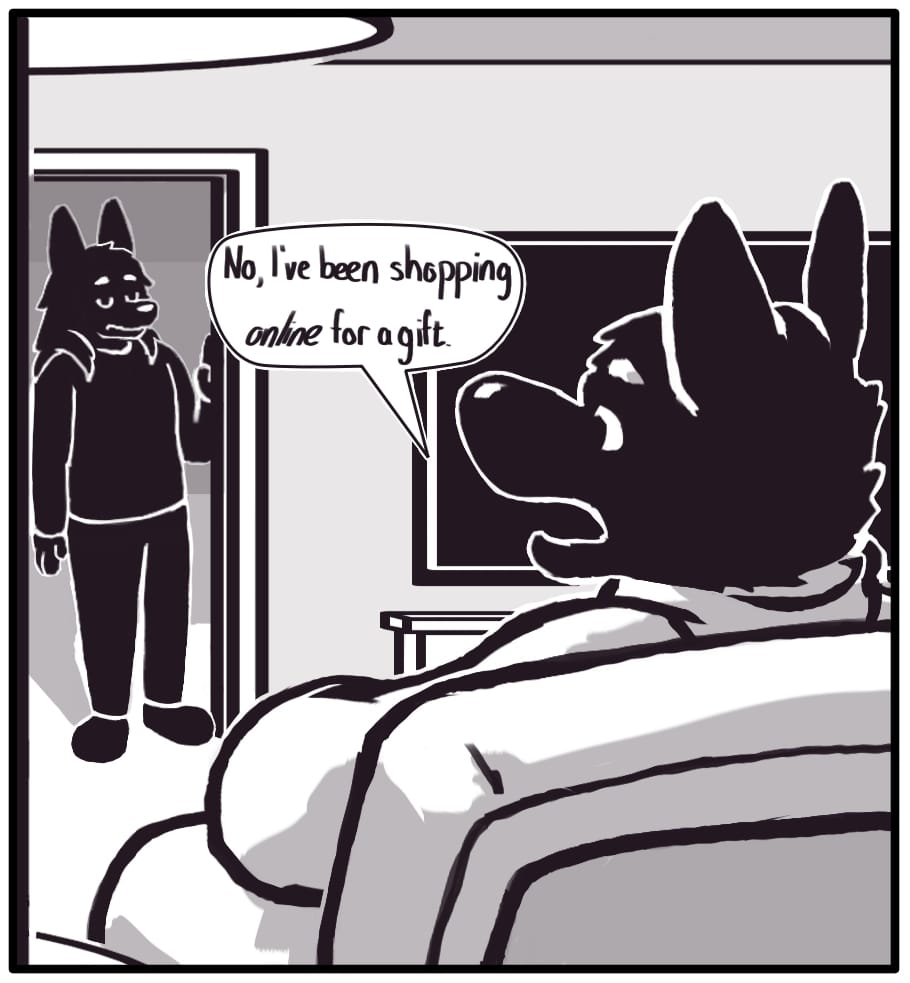 PANEL 2: Foxwolf looks up at Houndmage across the room and responds, “No, I’ve been shopping online for a gift.” Houndmage looks back at her skeptically.