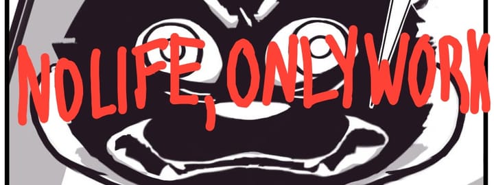 NO LIFE, ONLY WORK